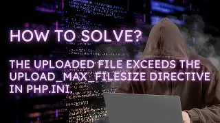 How to increase file upload size - memory limit - The uploaded file exceeds the upload_