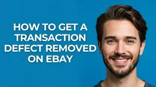 How to Get a Transaction Defect Removed on Ebay - GUIDE!