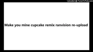 Make you mine cupcake remix ranvision re-upload 