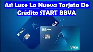 As&iacute; Luce La Nueva Tarjeta De Cr&eacute;dito START BBVA 😱 Ya Se Est&aacute;n Ofertando😱 CREA Recibe Un Upgrade