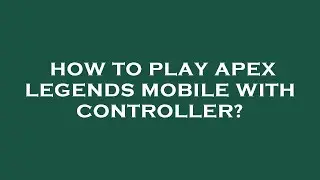 How to play apex legends mobile with controller?
