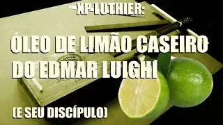 XP LUTHIER: Óleo de Limão Caseiro do Edmar Luighi (e seu discípulo).