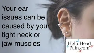 Your ear issues can be caused by your tight neck or jaw muscles