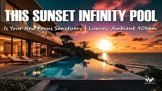 This Sunset Infinity Pool Is Your New Focus Sanctuary | Luxury Ambient 90bpm