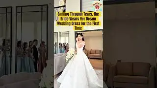 Smiling Through Tears, the Bride Wears Her Dream Wedding Dress for the First Time #lacaxunghe
