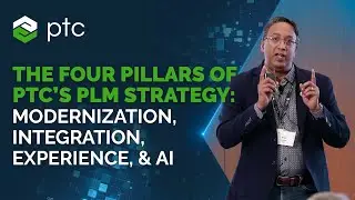 The Four Pillars of PTC&rsquo;s PLM Strategy: Modernization, Integration, Experience, and AI