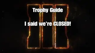 I said we're CLOSED!  l  Trophy/Achievement Guide  |  Call of Duty: Black Ops 3 Zombies CHRONICLES