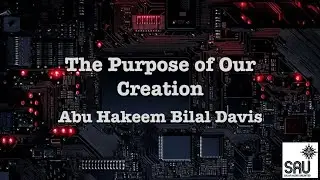 The Purpose of Our Creation - Abu Hakeem Bilal Davis