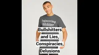 Bullshitters and Lies, Conspiracies, Delusions