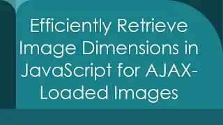 Efficiently Retrieve Image Dimensions in JavaScript for AJAX-Loaded Images
