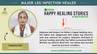 Major Leg Infection Healed | Happy Healing Stories | Body Revival by Health Reactive | Munir Khan