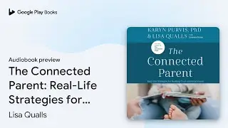 The Connected Parent: Real-Life Strategies for&hellip; by Lisa Qualls &middot; Audiobook preview