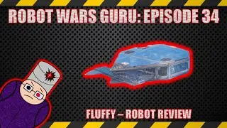 Robot Wars guru, Episode 34: Fluffy [Robot Review]