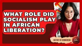 What Role Did Socialism Play In African Liberation? - History of Communism