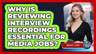 Why Is Reviewing Interview Recordings Essential For Media Jobs?