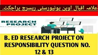 research project on responsibility / question no 12 or 13 / b Ed research project on responsibility