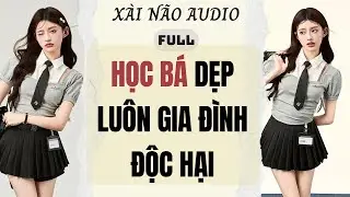 Full audio | HỌC BÁ DẸP LUÔN GIA ĐÌNH ĐỘC HẠI | Xài Não Audio #truyenaudio #audio