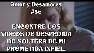 Amor y Desamores #56 Vi los videos de mi prometida infiel durante su despedida de soltera