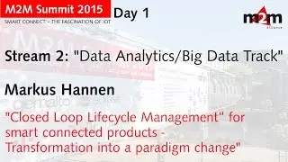 M2M Summit 2015 | Markus Hannen - &bdquo;`Closed Loop Lifecycle Management` for smart connected products