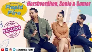 Rapid Fire Round with Harshvardhan Rane, Sonia Rathee & Samar Iqbal on Srk, John, Taapsee & more