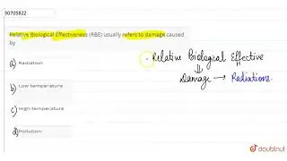 Relative Biological Effectiveness (RBE) usually refers to damage caused by | 12 | HUMAN HEALTH A...