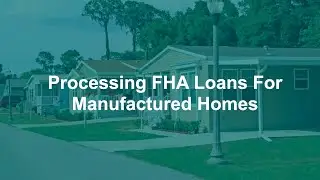 Part 3 - FHA Manufactured Home Loan Guidelines: Processing FHA Loans for Mobile Homes