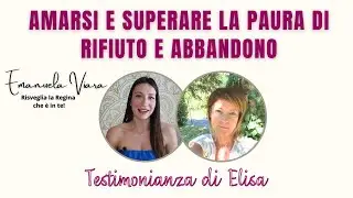Conquistare Centratura, Autostima, Amarsi e superare la paura dell'Abbandono: testimonianza di Elisa