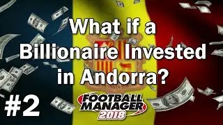 FM18 Experiment - What if a Billionaire Invested in Andorra #2 - Football Manager 2018 Experiment