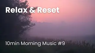 Relax & Reset – 10min Morning Music #9