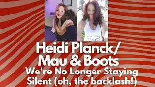 HEIDI PLANCK/MAU & BOOTS: We're No Longer Staying Silent (oh, the backlash!)
