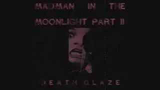 Death Glaze - Madman In The Moonlight Part 2