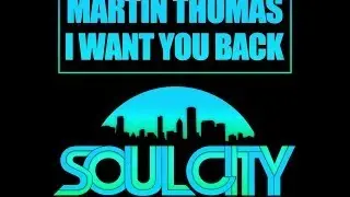 Martin Thomas - I Want You Back (Original Mix) (Soul City Digital)