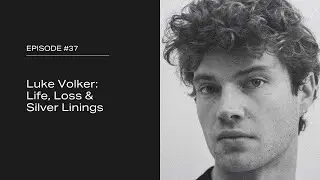 #37: Luke Volker: Life, Loss & Silver Linings