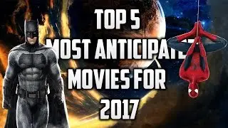 Top 5 Most Anticipated Movies for 2017!