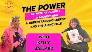 Kelly Ballard: The Power of Mental Clarity in Manifesting & Understanding Energy and the Auric Field