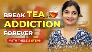 Do These 5 STEPS To Break Your Tea Addiction Today!| Dr Medha Kapoor, PhD
