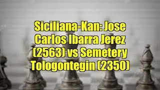 Siciliana-Kan: Jose Carlos Ibarra Jerez (2563) vs Semetery Tologontegin (2350)