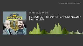 Episode 32 - Russia's Giant Underwater Humanoids