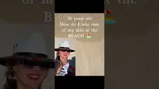 Уход за кожей для 58-летней женщины перед отдыхом на пляже!
