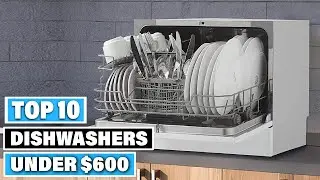 Best Dishwashers Under $600 in 2025(Top 10 Picks)