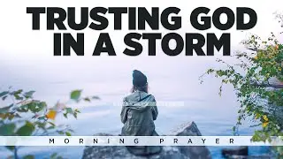God Will Protect and Preserve You In The Middle Of A Storm | Blessed Morning Prayer