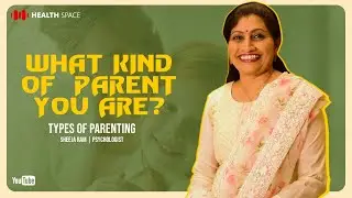 WHAT KIND OF PARENT YOU ARE ? PARENTING | SHEEJA RAM | PSYCOLOGIST | HEALTH SPACE