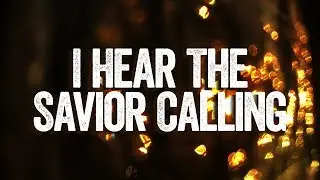 I Hear the Savior Calling - Christian Song - Christian Hymn with Lyrics