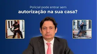 Policial pode entrar sem autoriza&ccedil;&atilde;o na sua casa? 