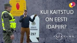 TÄISTUND – Kui kaitstud on Eesti idapiir?
