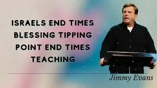 Jimmy Evans Daily  || Israels End Times Blessing Tipping Point End Times Teaching