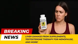 Ep 15 - Liver Damage From Supplements & Testosterone Therapy For Menopause
