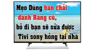 Mẹo Dùng bàn chải đánh Răng cũ, bỏ đi bạn sẽ sửa được Tivi sony hỏng tại nhà. Đừng gọi thợ nữa.