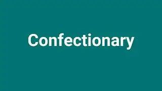 'Confectionary' Meaning and Pronunciation