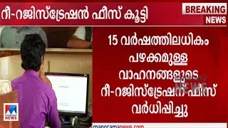 പഴയ വാഹനങ്ങളുടെ റീ&ndash;റജിസ്ട്രേഷൻ ഫീസ് 8 ഇരട്ടിയായി വർധിപ്പിച്ചു | Re-Registration fees